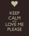 keep-calm-and-love-me-please-13
